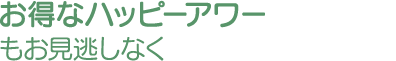 お得なハッピーアワーもお見逃しなく