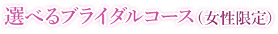 選べるブライダルコース(女性限定)