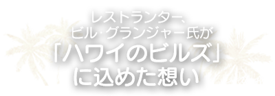 レストランター、ビル・グランジャー氏が「ハワイのビルズ」に込めた想い