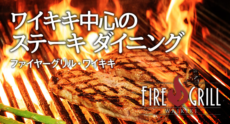 ワイキキ中心のステーキ ダイニング ファイヤーグリル・ワイキキ