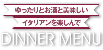 ゆったりとお酒と美味しいイタリアンを楽しんで ディナーメニュー