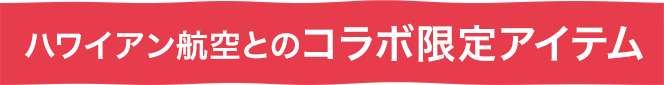 ハワイアン航空とのコラボ限定アイテム